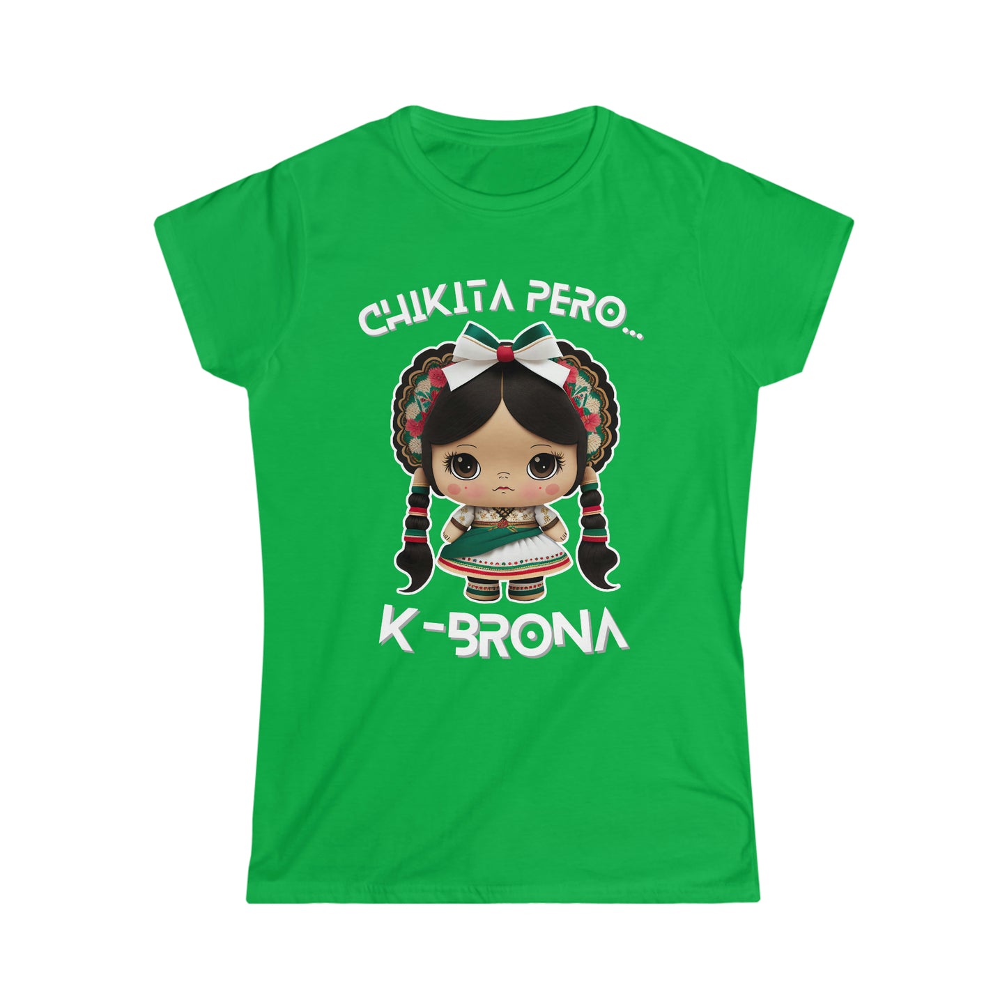 Chikita Pero...K-Brona Women's Softstyle T-Shirt | Short Sleeve Tee for Women | Playera para Mujer