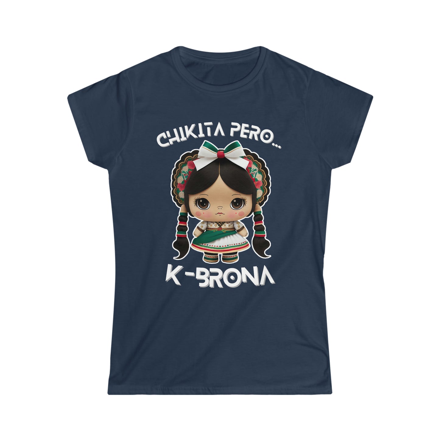 Chikita Pero...K-Brona Women's Softstyle T-Shirt | Short Sleeve Tee for Women | Playera para Mujer