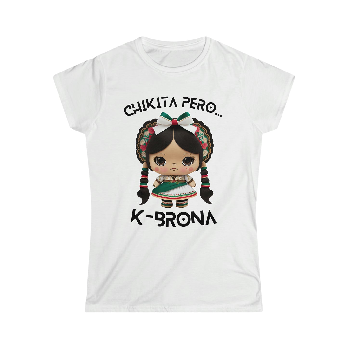 Chikita Pero...K-Brona Women's Softstyle T-Shirt | Short Sleeve Tee for Women | Playera para Mujer