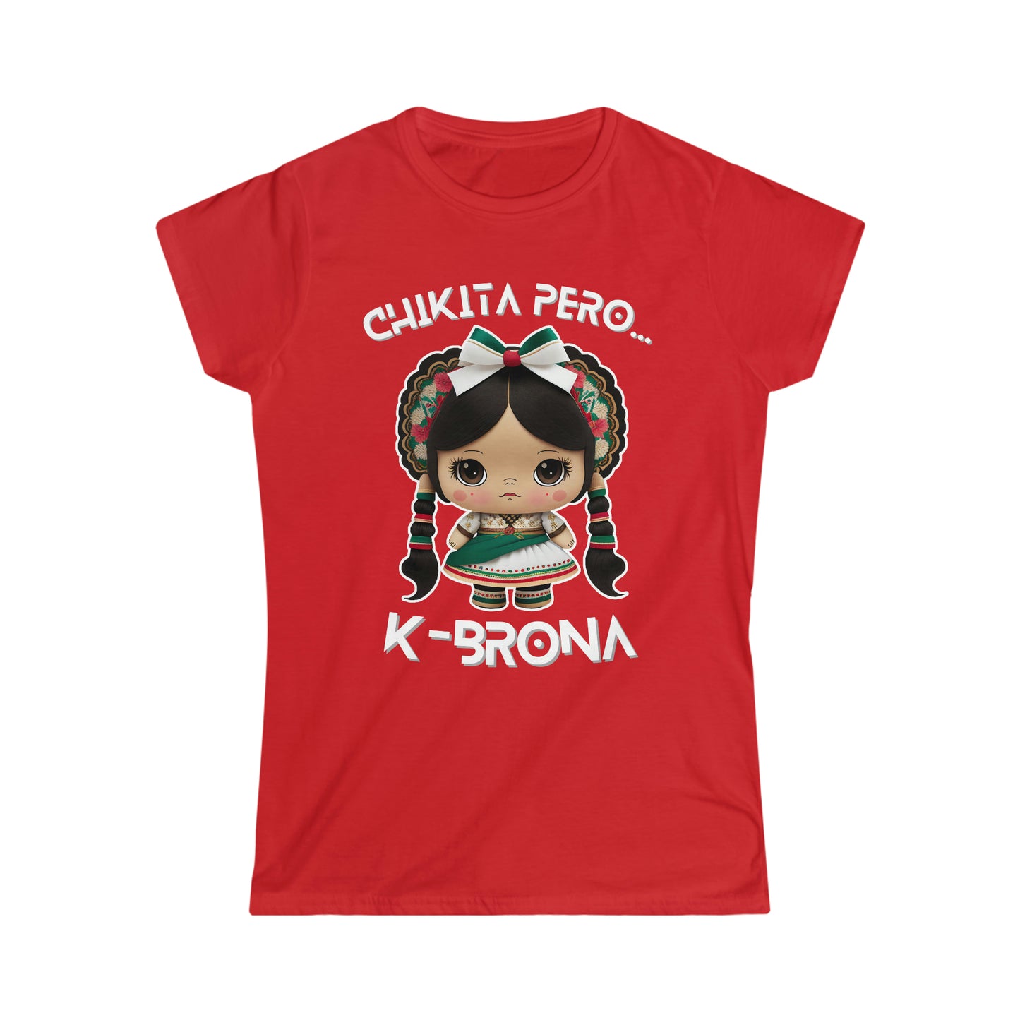 Chikita Pero...K-Brona Women's Softstyle T-Shirt | Short Sleeve Tee for Women | Playera para Mujer