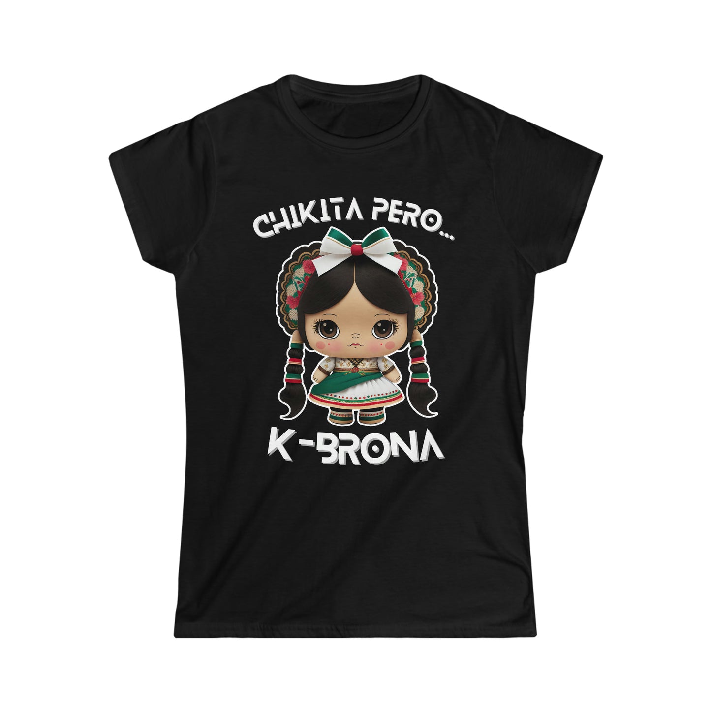 Chikita Pero...K-Brona Women's Softstyle T-Shirt | Short Sleeve Tee for Women | Playera para Mujer