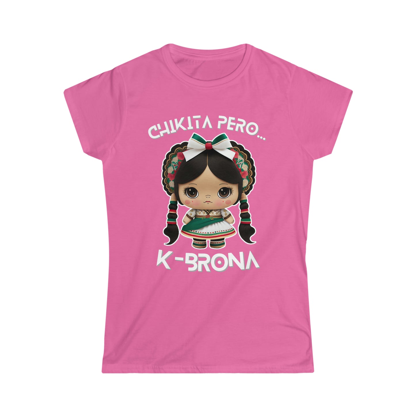 Chikita Pero...K-Brona Women's Softstyle T-Shirt | Short Sleeve Tee for Women | Playera para Mujer