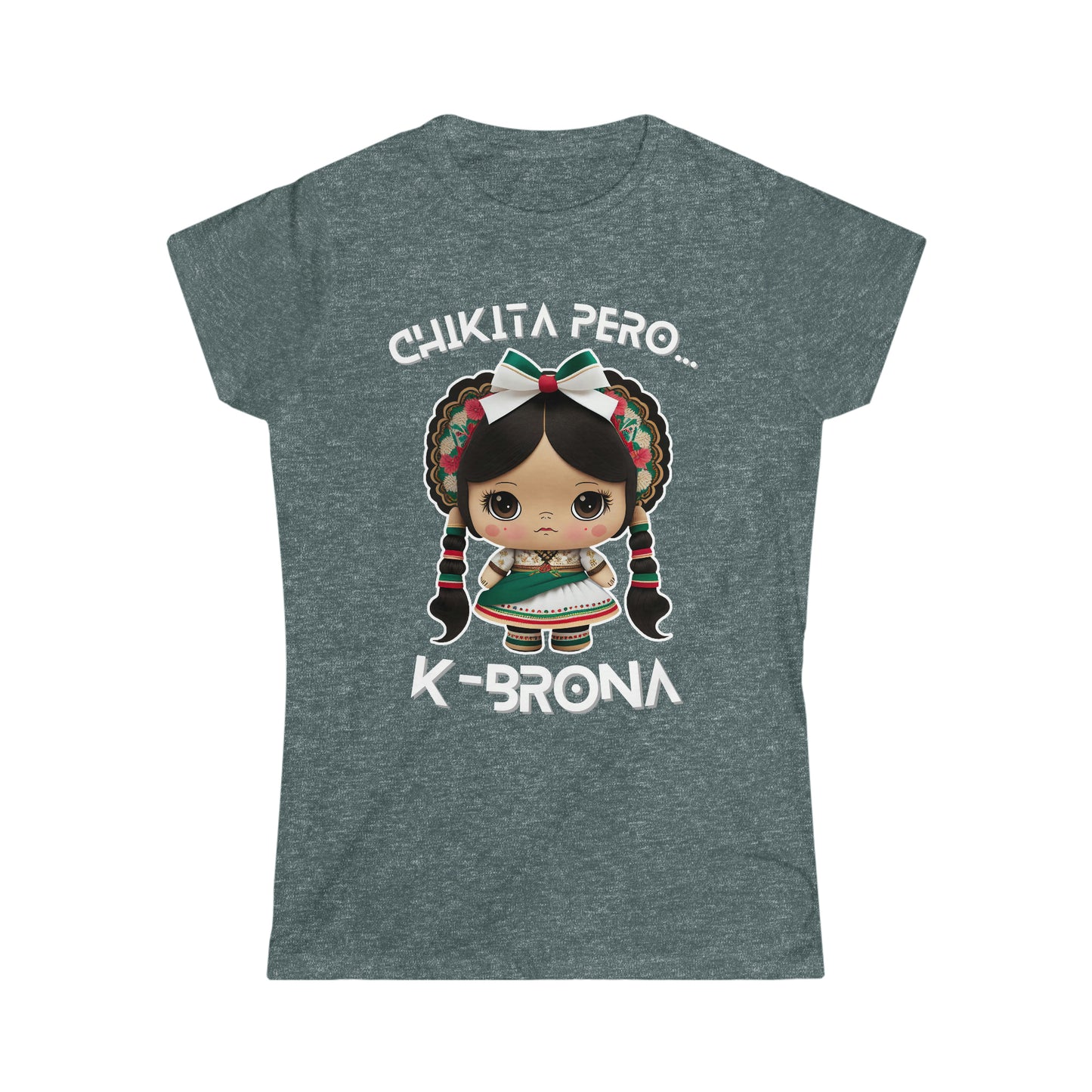 Chikita Pero...K-Brona Women's Softstyle T-Shirt | Short Sleeve Tee for Women | Playera para Mujer